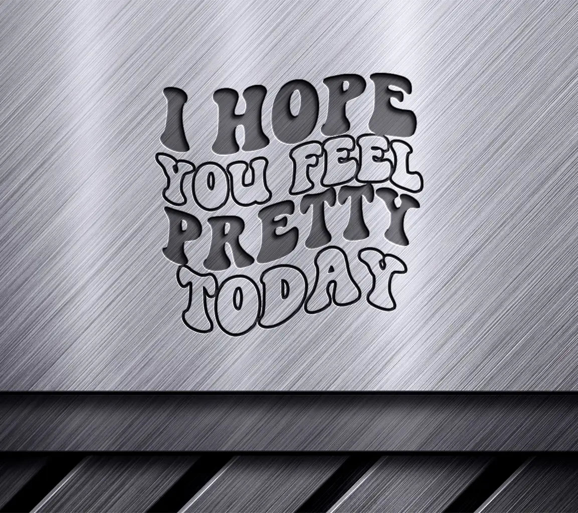  I Hope You Feel Pretty Today SVG Poster SVG