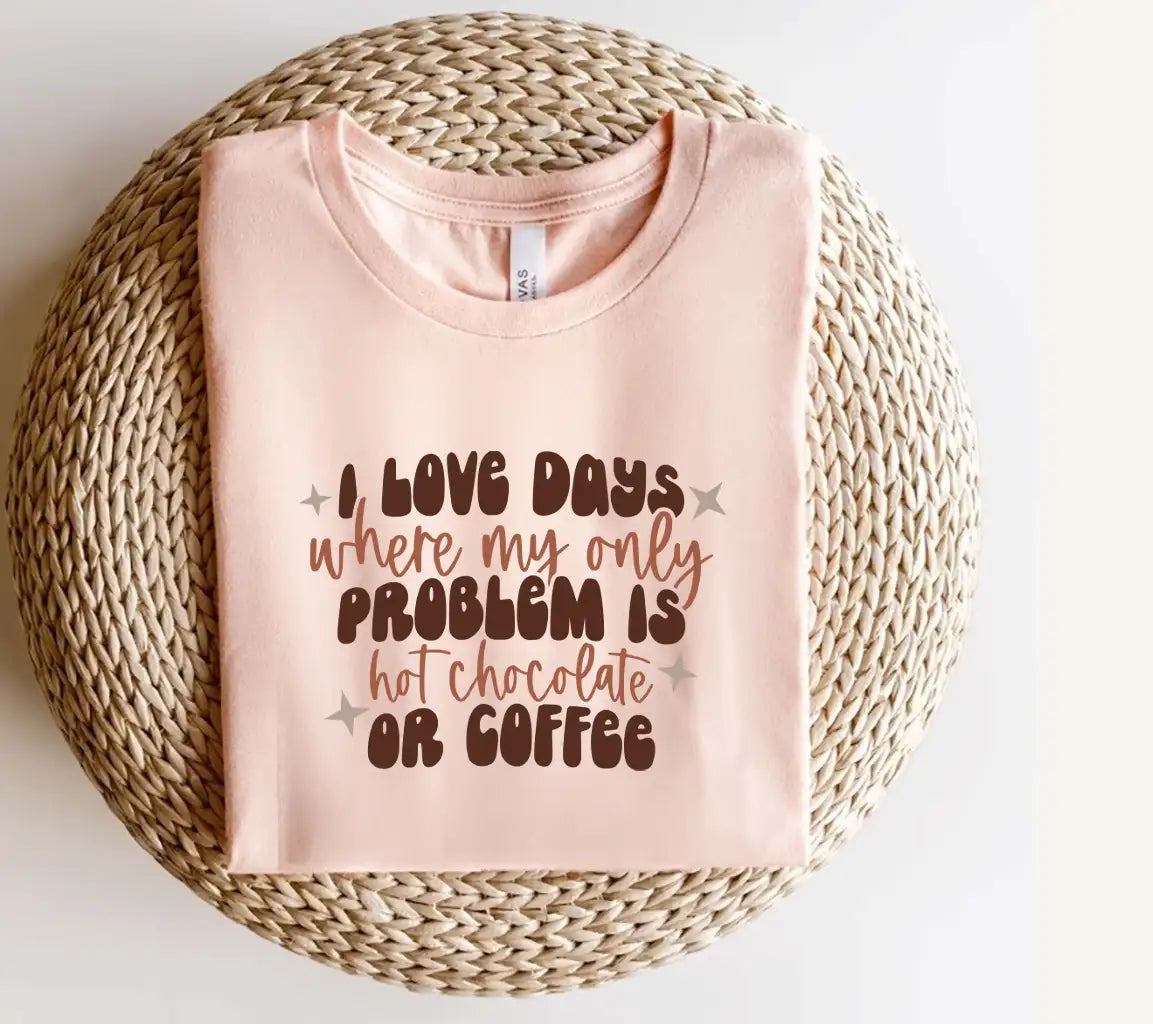 I Love Days Where My Only Problem Is Hot Chocolate or Coffee SVG SVG
