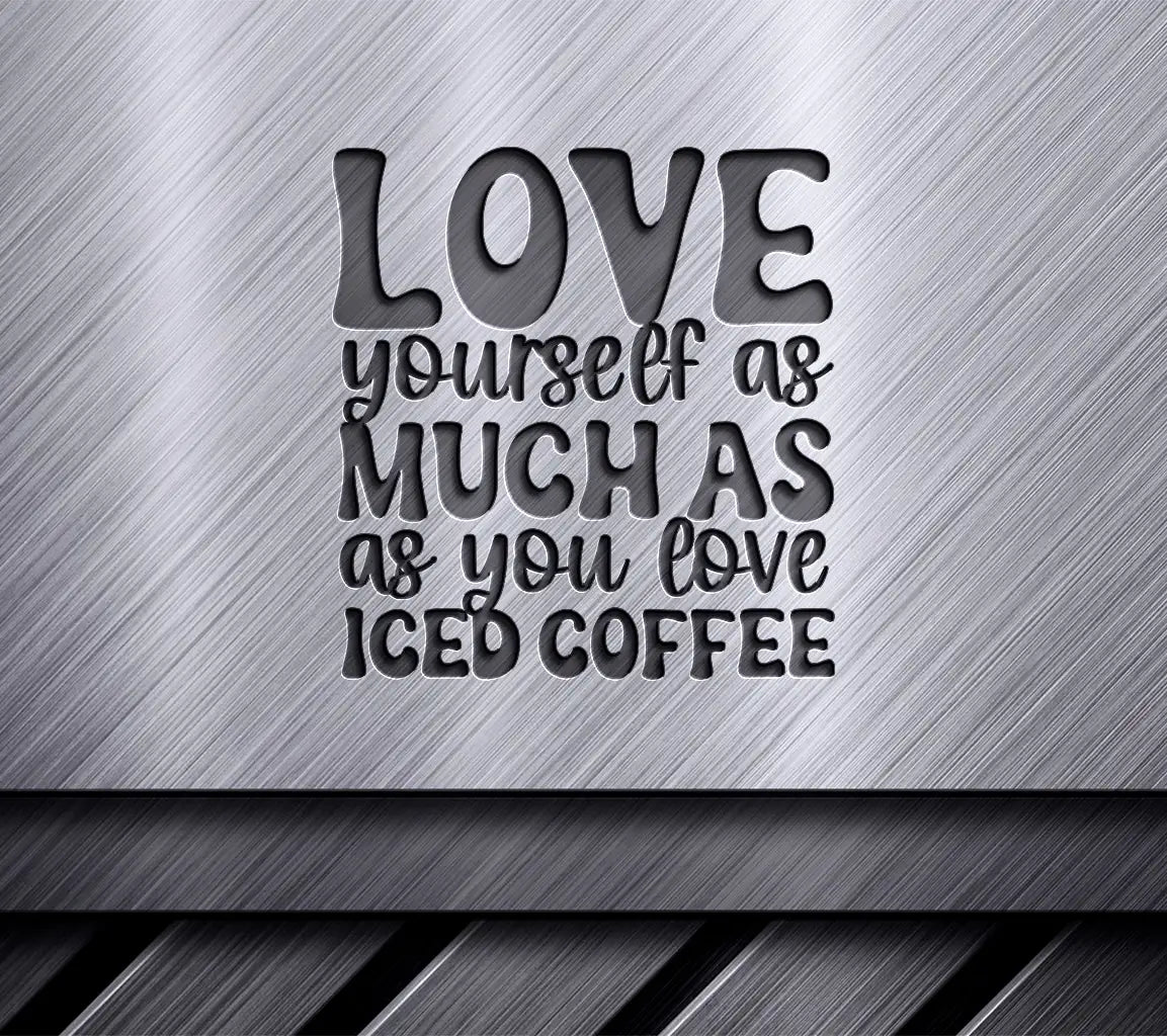 Love Yourself Iced Coffee SVG -  Huge Design for T-Shirts & Mugs SVG