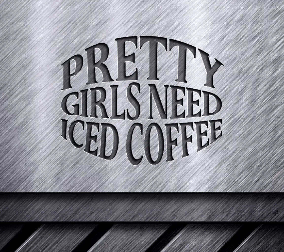 Pretty Girls Need Iced Coffee SVG Design - Huge SVG