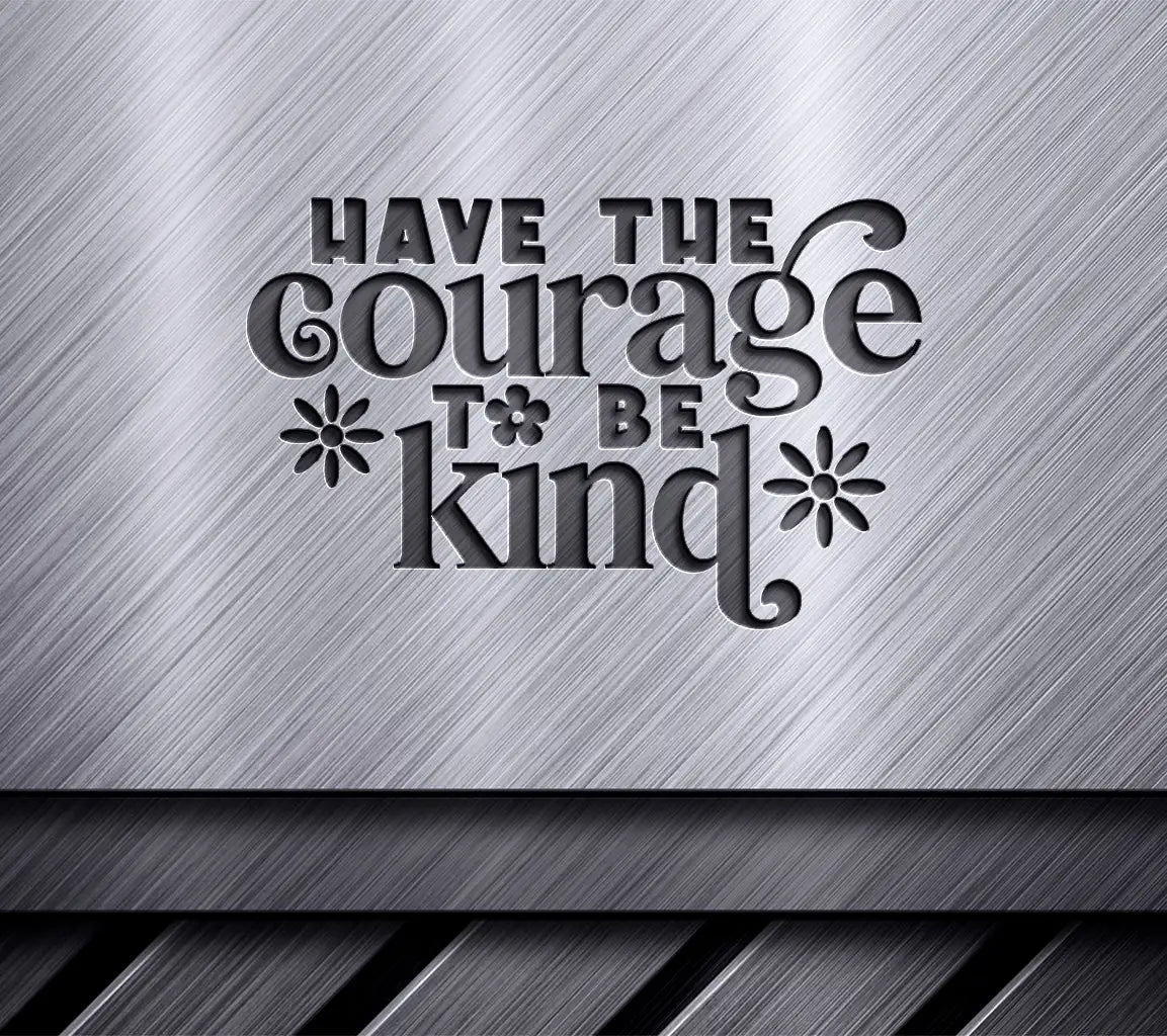 Have the Courage to Be Kind SVG - Huge Kindness Quote Design SVG