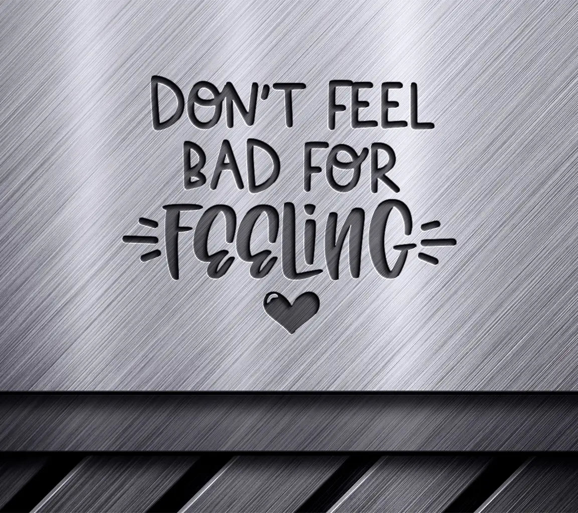 Dont Feel Bad for Feeling SVG Poster - Mental Health Awareness Design SVG