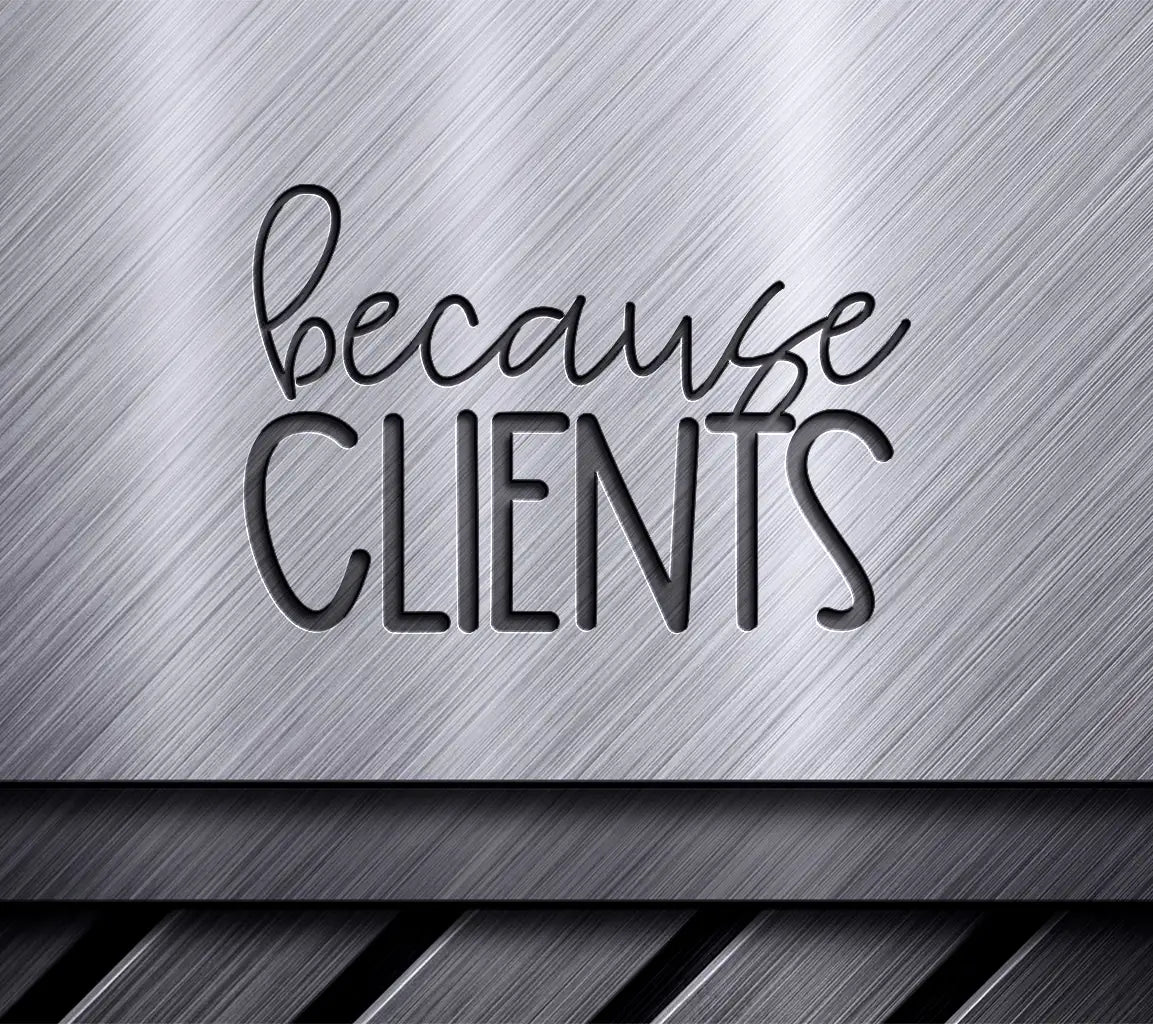 Because Clients Cursive SVG - Huge-Huge Office Mug Design SVG