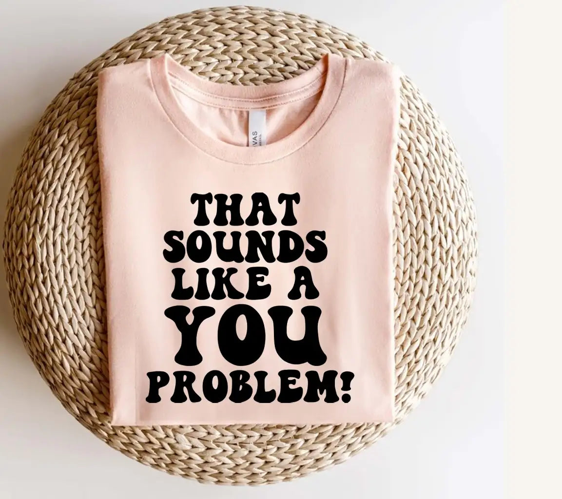 That Sounds Like A You Problem SVG Cut File for T-Shirts, Mugs, and More SVG