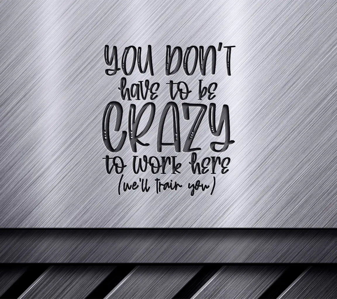 You Dont Have To Be Crazy To Work Here (SVG) - Funny Office Mug Design SVG