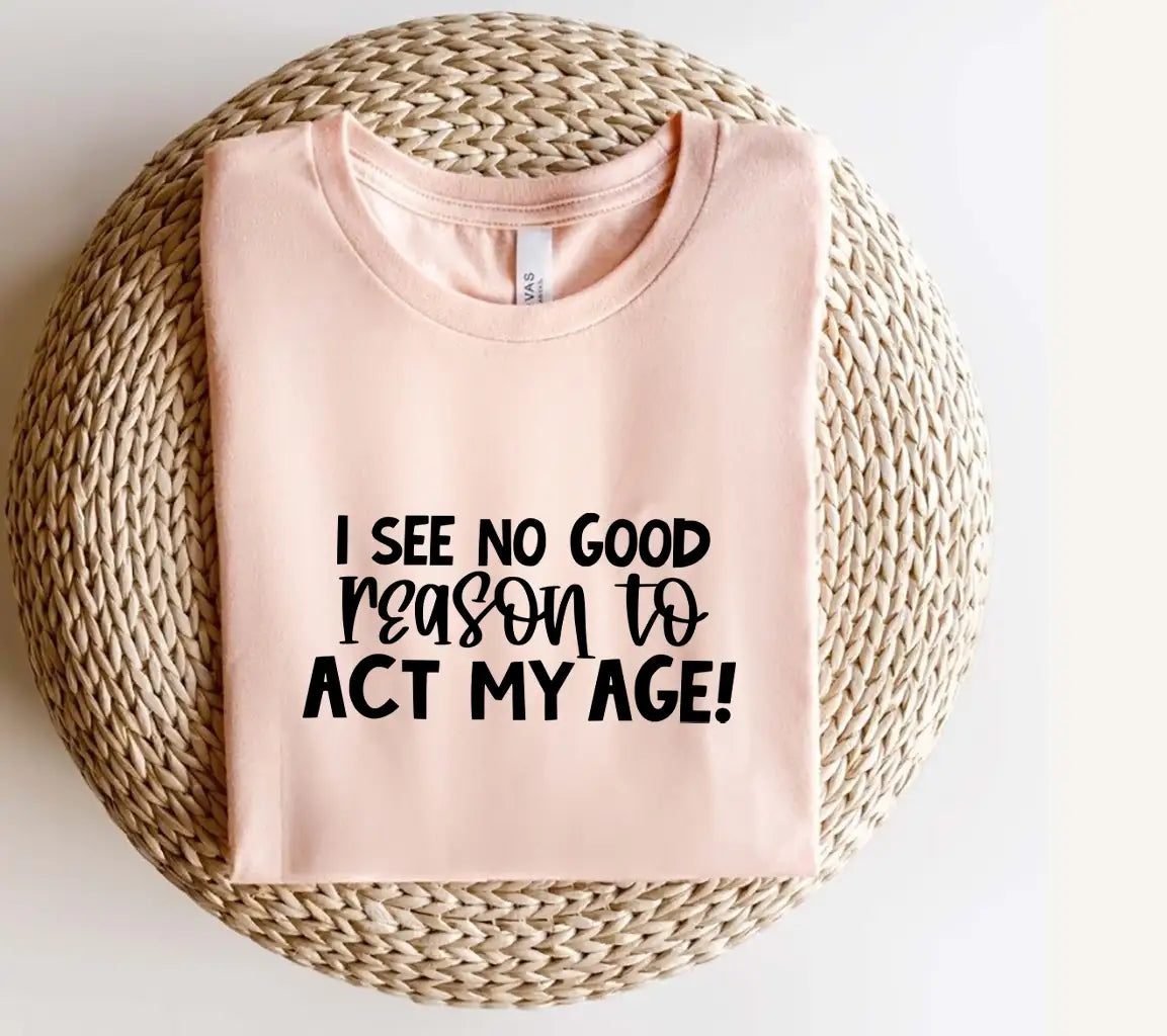 I See No Good Reason To Act My Age - Retirement SVG Design SVG