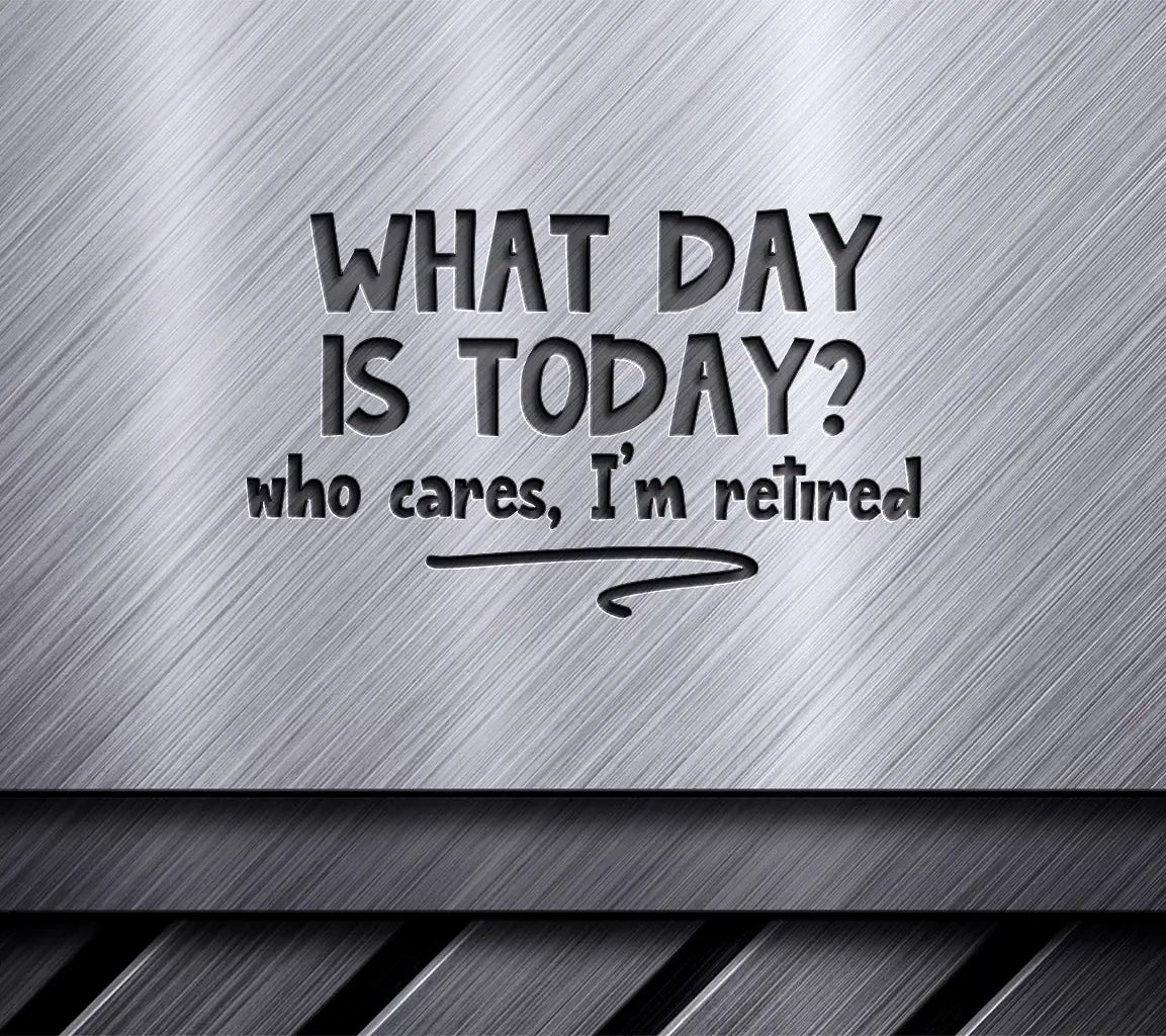 Retired & Dont Care What Day It Is SVG SVG