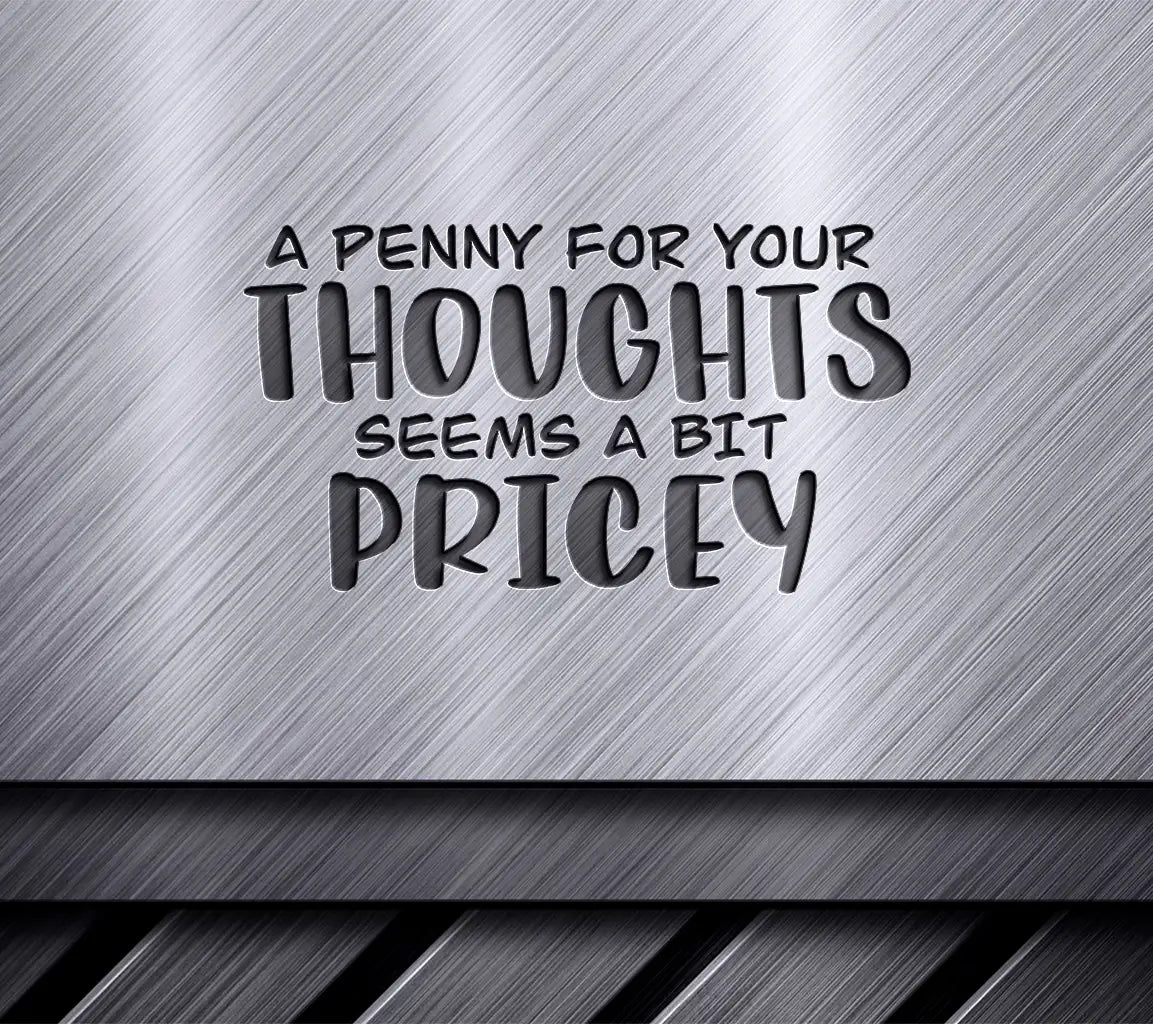 A Penny For Your Thoughts Seems A Bit Pricey - Sarcastic Quotes SVG SVG