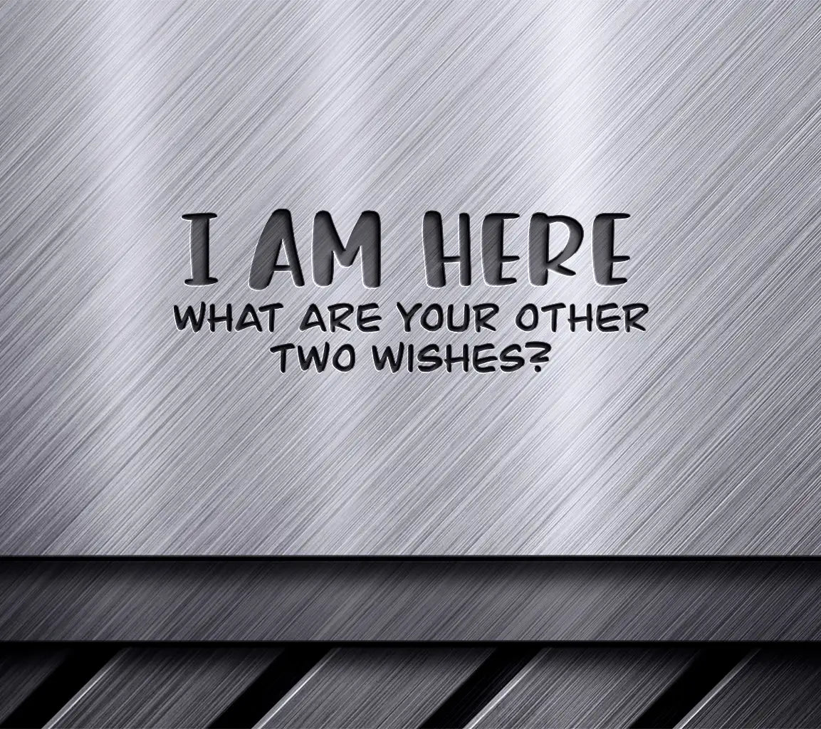 I Am Here, What Are Your Other Two Wishes - Sarcastic SVG Design SVG