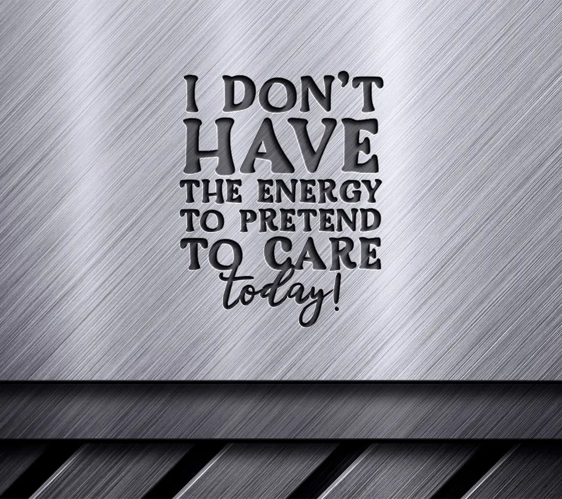 I Dont Have The Energy To Pretend To Care Today SVG Sign - Sarcastic Quote SVG
