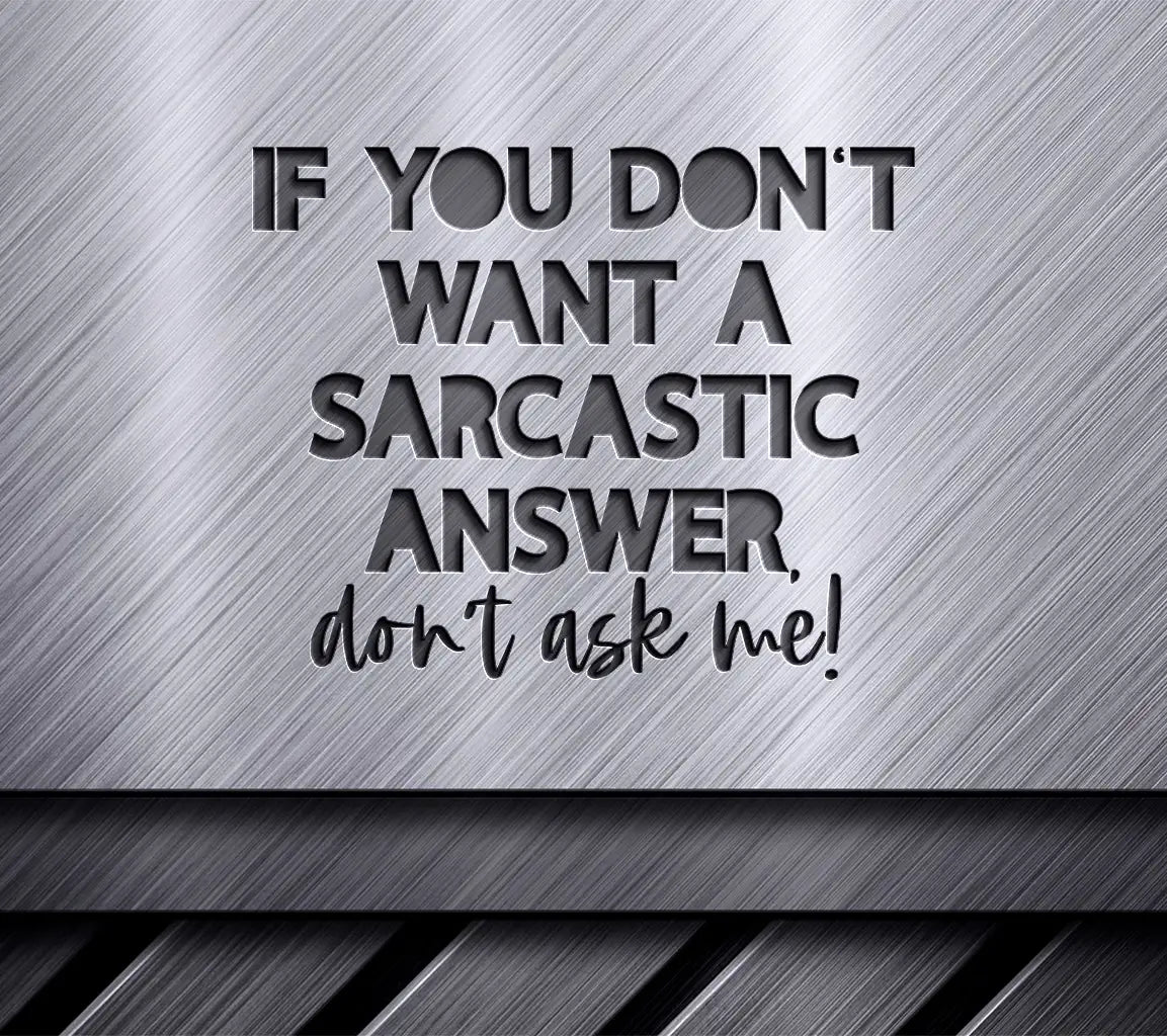 If You Dont Want a Sarcastic Answer, Dont Ask Me SVG - Sarcastic Quotes SVG
