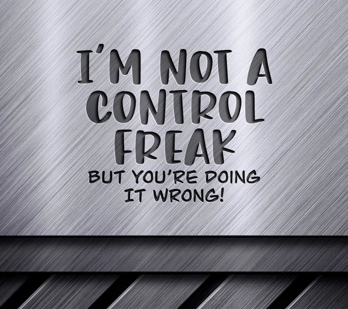Im Not A Control Freak (But Youre Doing It Wrong) - Sarcastic SVG Design SVG