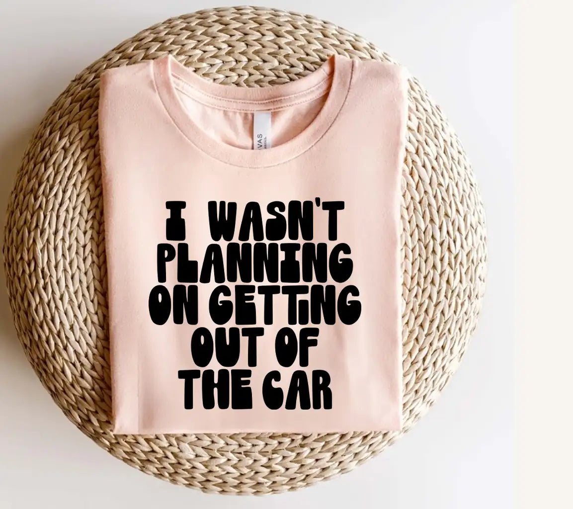 I Wasnt Planning On Getting Out Of The Car - Funny Sarcastic SVG Sign SVG