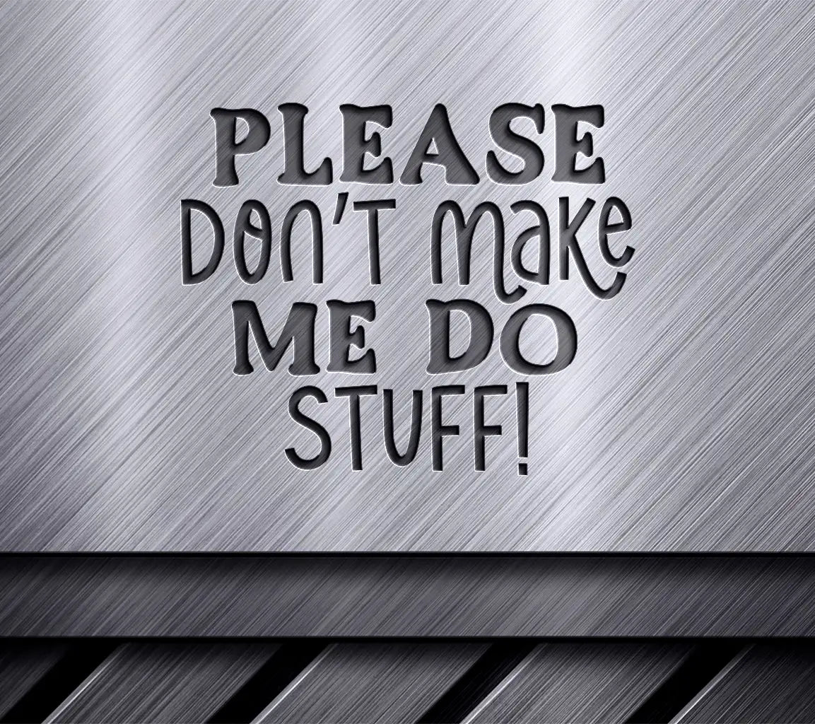 Huge Sarcastic Please Dont Make Me Do Stuff SVG Sign SVG