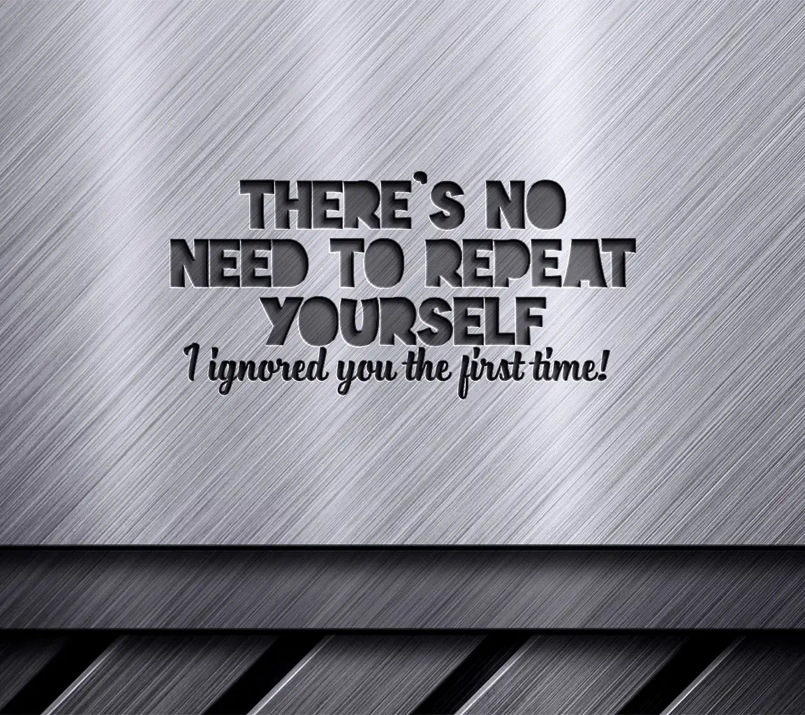 Sarcastic No Need To Repeat Yourself SVG - I Ignored You The First Time SVG