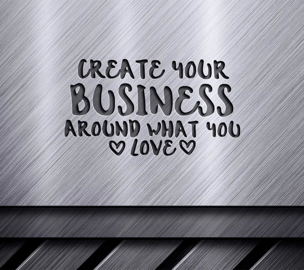 Create Your Business Around What You Love SVG Design SVG