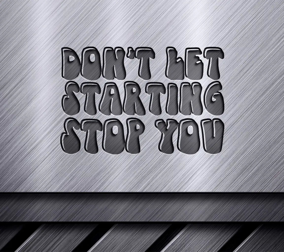 Dont Let Starting Stop You SVG Cut File - Motivational Quote Design SVG