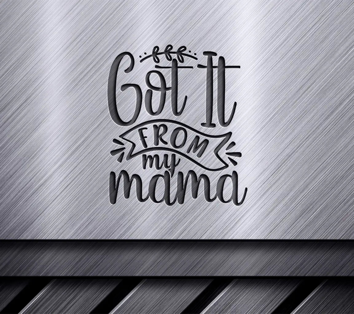 Got It From My Mama SVG Design -  Mothers Day Cut File SVG