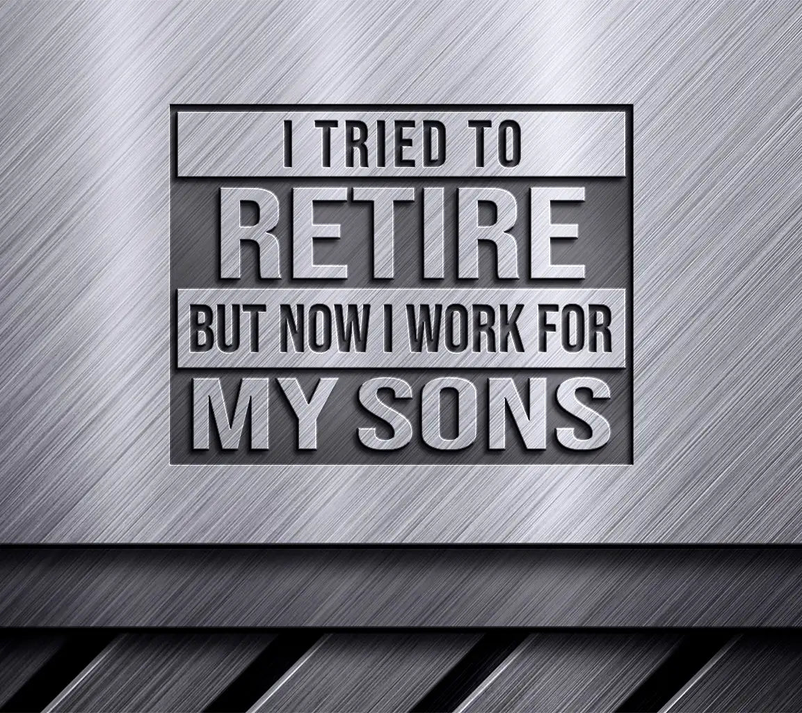 I Tried To Retire But Now I Work For My Sons - Funny Retirement SVG SVG