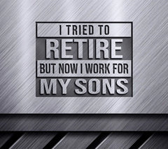 I Tried To Retire But Now I Work For My Sons - Funny Retirement SVG SVG