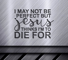 Jesus Thinks Im To Die For SVG - Christian T-Shirt Design SVG