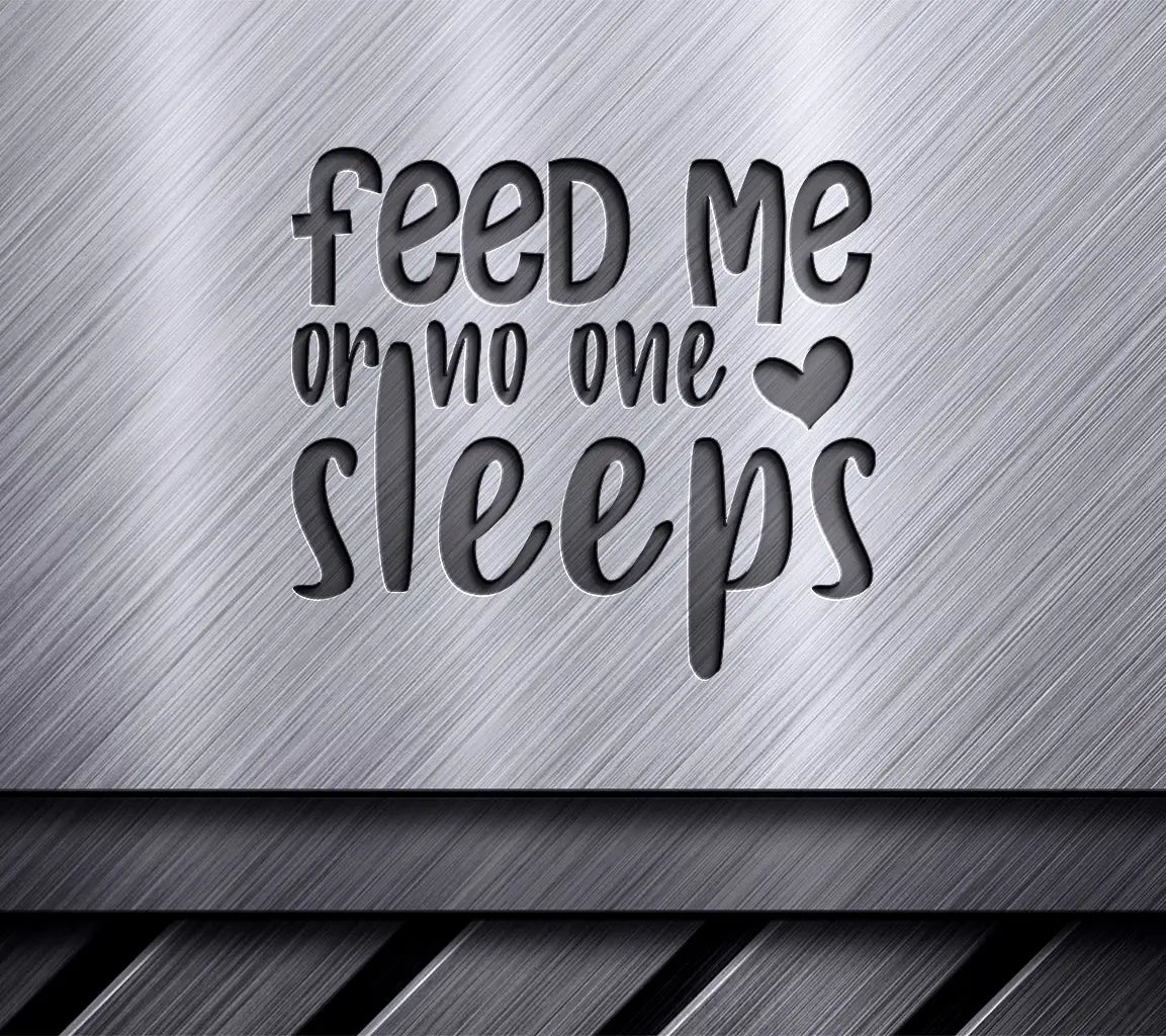 Feed Me Or No One Sleeps -  SVG Sign for Kids SVG