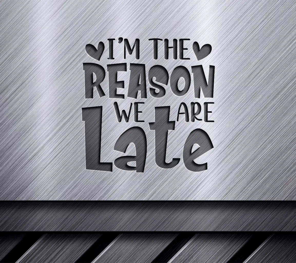 Im the Reason We Are Late -  SVG for Kids SVG