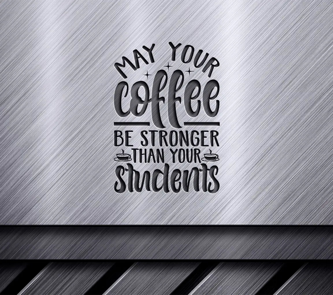 Mom Life Coffee SVG - May Your Coffee Be Stronger Than Your Students SVG