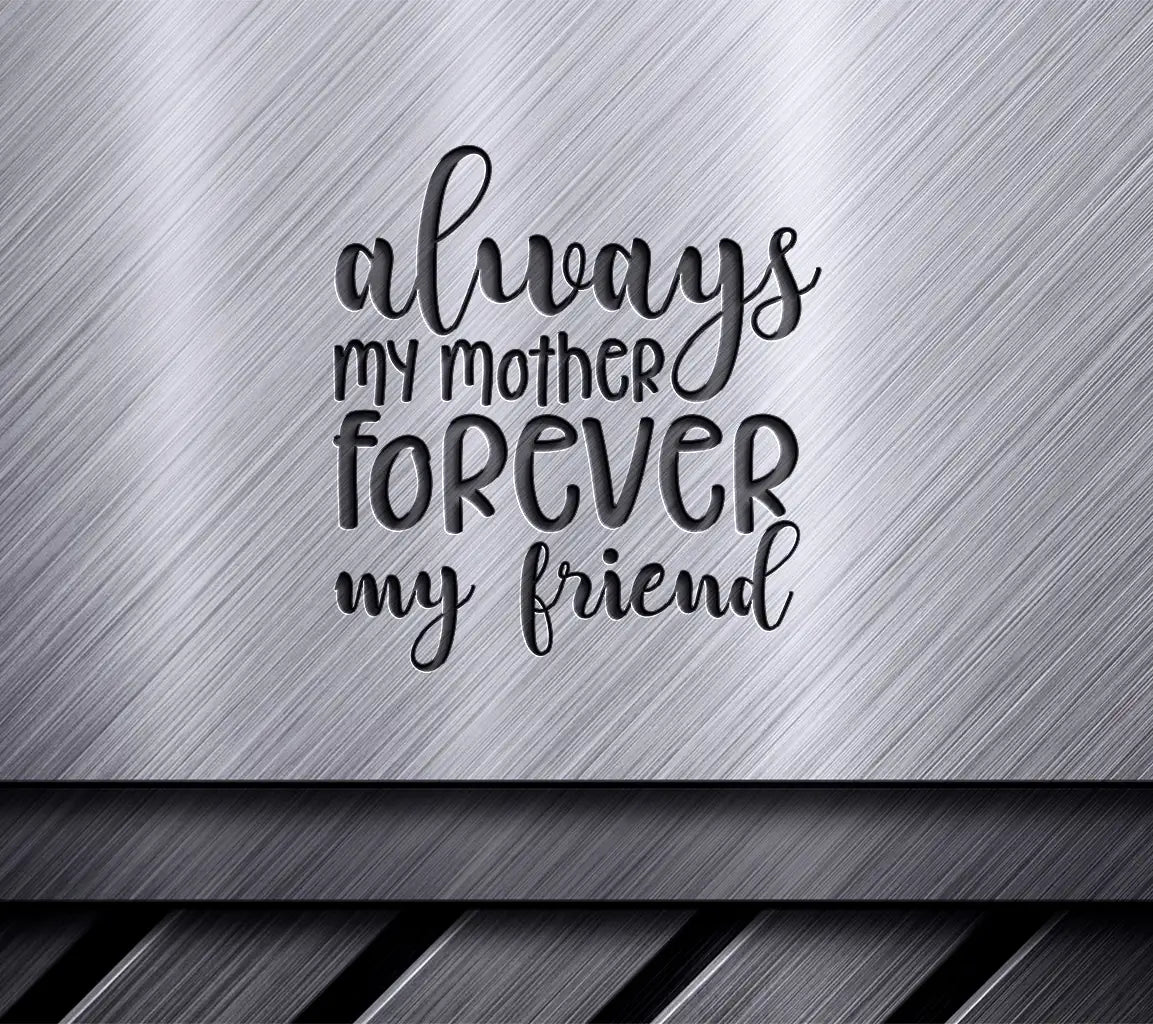 Always My Mother, Forever My Friend  Quote SVG for Mothers Day SVG