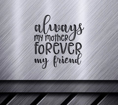 Always My Mother, Forever My Friend  Quote SVG for Mothers Day SVG