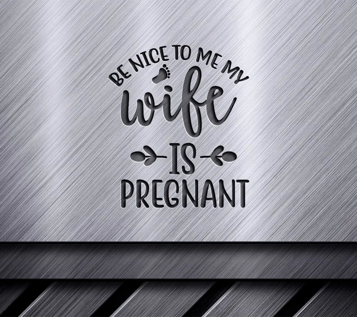 ## Be Nice To Me, My Wife Is Pregnant SVG SVG