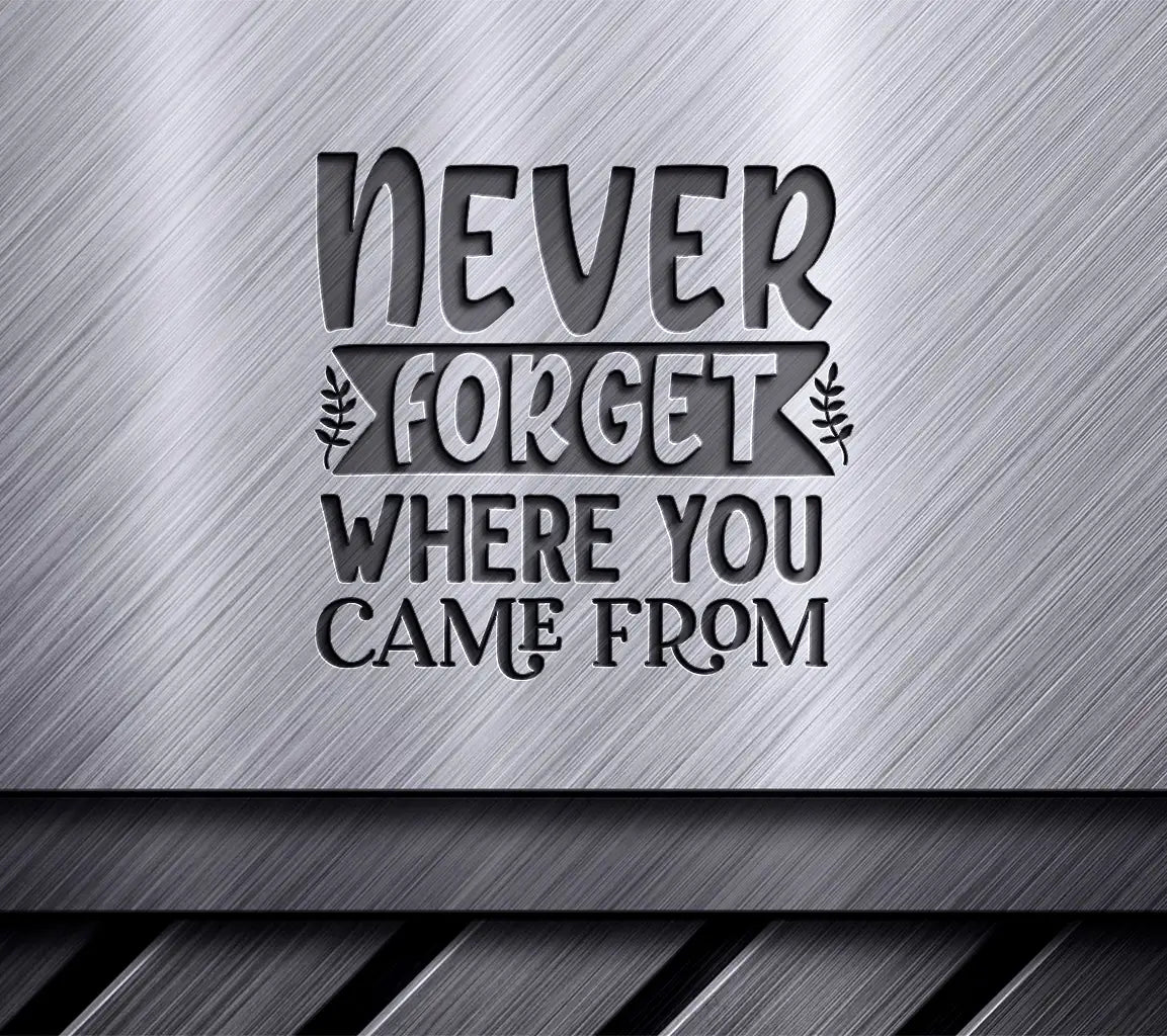 Never Forget Where You Came From SVG SVG