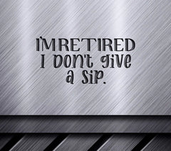 Retired I Dont Give A Sip SVG SVG
